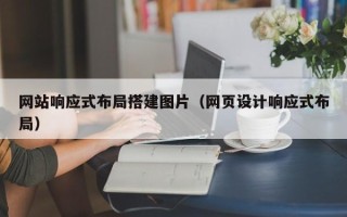 重庆网站响应式布局搭建图片（网页设计响应式布局）