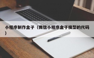 重庆小程序制作盒子（微信小程序盒子模型的代码）