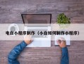 重庆电白小程序制作（小白如何制作小程序）